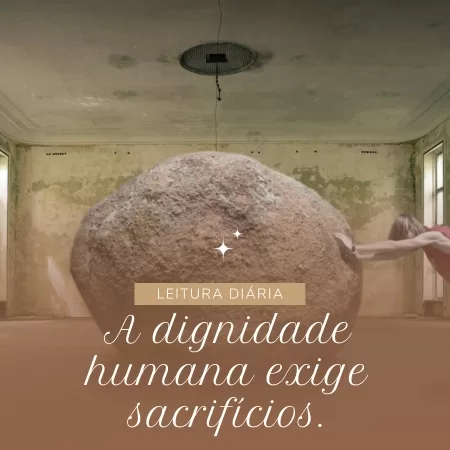 A dignidade humana exige sacrifícios.